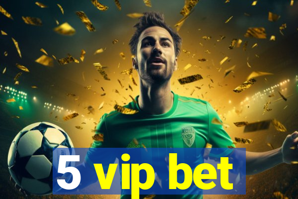 5 vip bet